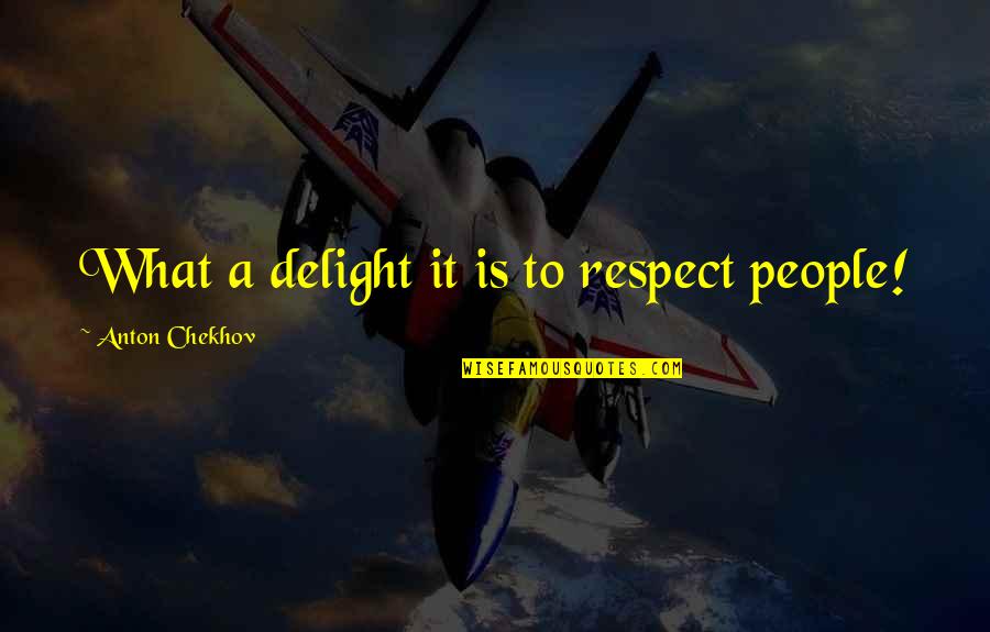 Mondo Trasho Quotes By Anton Chekhov: What a delight it is to respect people!