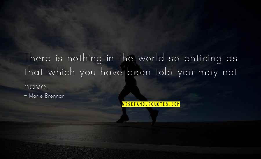 Mondolfo Ferro Quotes By Marie Brennan: There is nothing in the world so enticing
