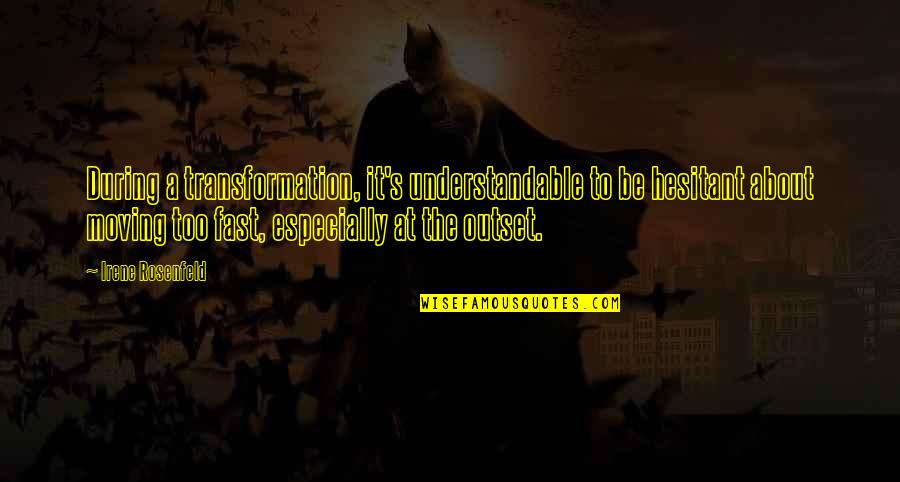 Mondolfo Lift Quotes By Irene Rosenfeld: During a transformation, it's understandable to be hesitant Mondolfo Lift Quotes By Irene Rosenfeld: During a transformation, it's understandable to be hesitant