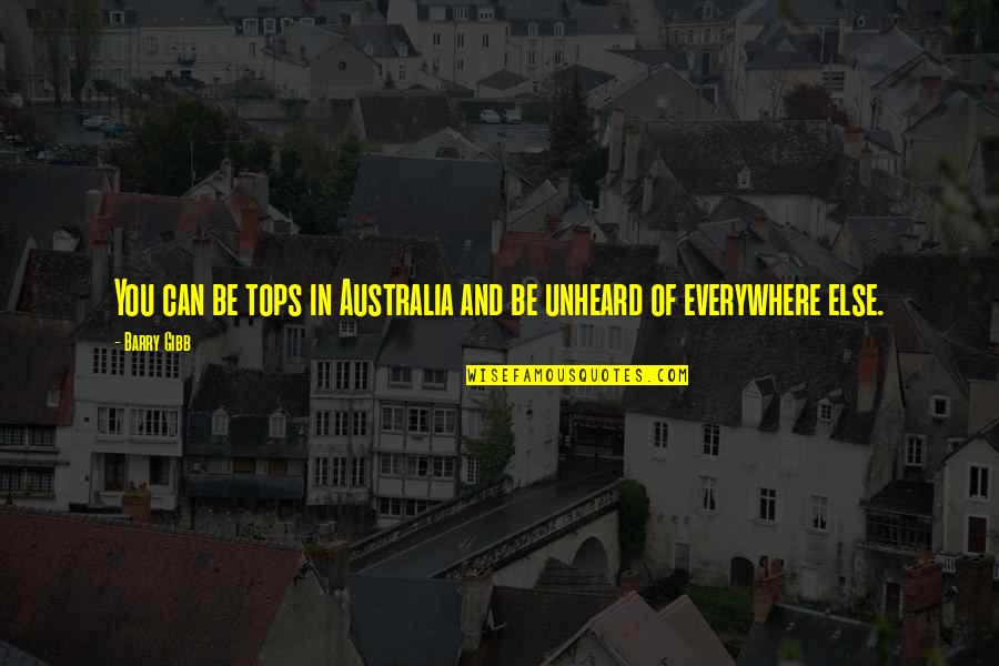 Mondors Cord Quotes By Barry Gibb: You can be tops in Australia and be