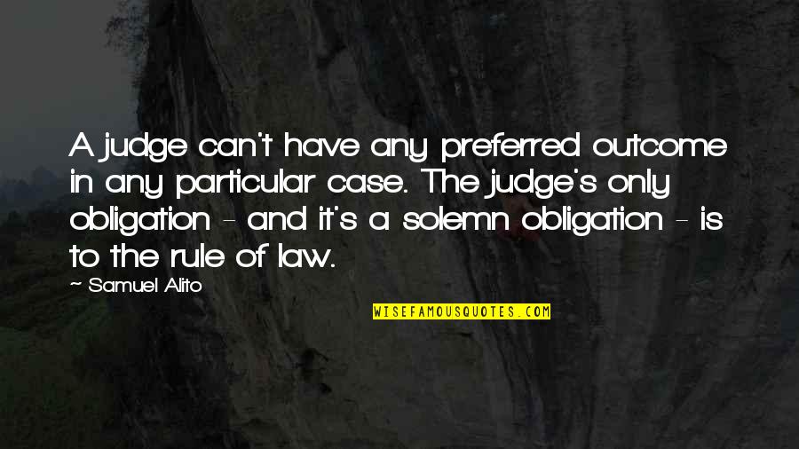 Mondoshawan Quotes By Samuel Alito: A judge can't have any preferred outcome in Mondoshawan Quotes By Samuel Alito: A judge can't have any preferred outcome in