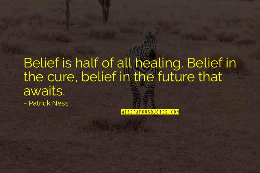 Mondou Pet Quotes By Patrick Ness: Belief is half of all healing. Belief in
