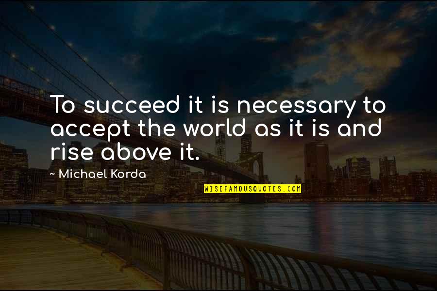 Mondou Sherbrooke Quotes By Michael Korda: To succeed it is necessary to accept the
