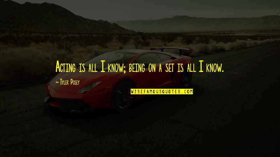 Mondou Sherbrooke Quotes By Tyler Posey: Acting is all I know; being on a Mondou Sherbrooke Quotes By Tyler Posey: Acting is all I know; being on a
