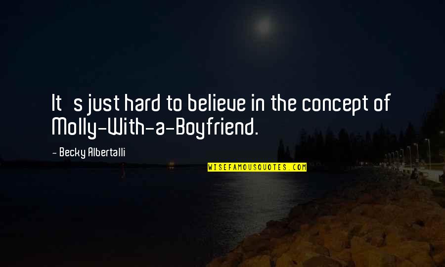 Mondoux Confectionary Quotes By Becky Albertalli: It's just hard to believe in the concept Mondoux Confectionary Quotes By Becky Albertalli: It's just hard to believe in the concept