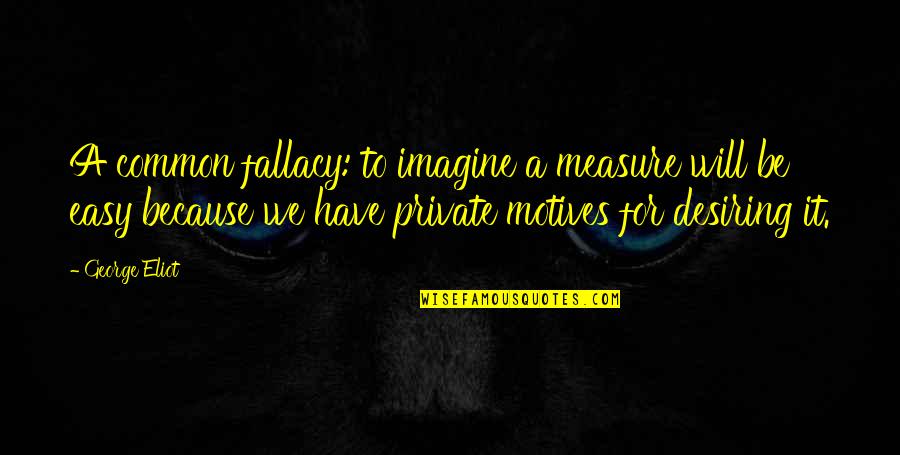 Mondoux Nourriture Quotes By George Eliot: A common fallacy: to imagine a measure will