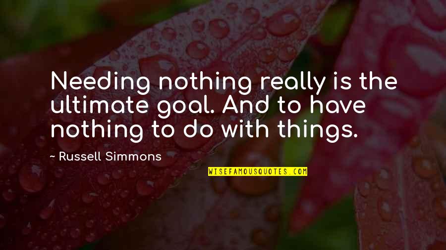Mondoux Nourriture Quotes By Russell Simmons: Needing nothing really is the ultimate goal. And Mondoux Nourriture Quotes By Russell Simmons: Needing nothing really is the ultimate goal. And