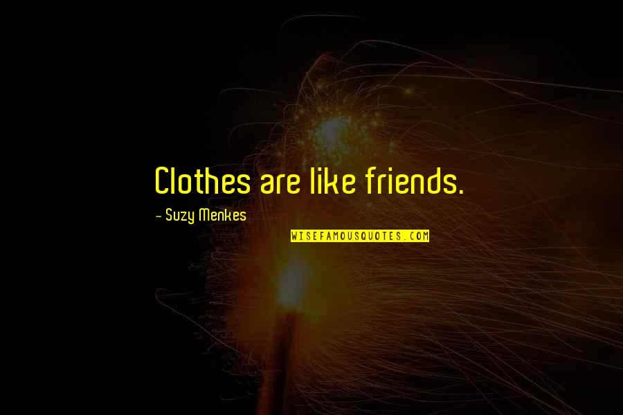 Mondoux Nourriture Quotes By Suzy Menkes: Clothes are like friends.
