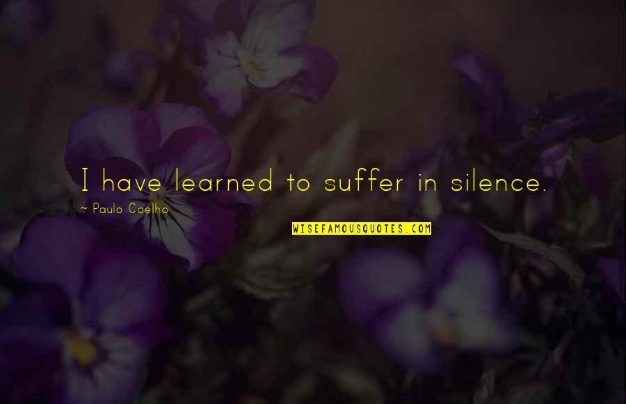 Mondragon Chiropractic Quotes By Paulo Coelho: I have learned to suffer in silence.