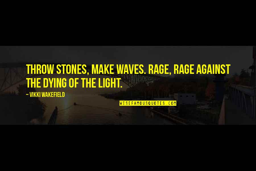 Mondragon Chiropractic Quotes By Vikki Wakefield: Throw stones, make waves. Rage, rage against the