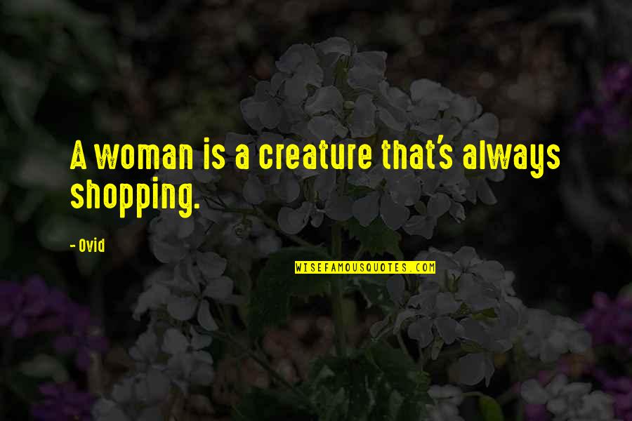 Mondragon Chiropractor Quotes By Ovid: A woman is a creature that's always shopping.