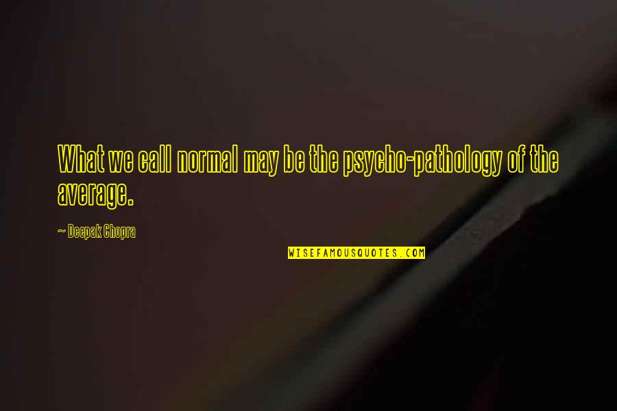 Mondragon Mcgrinder Quotes By Deepak Chopra: What we call normal may be the psycho-pathology