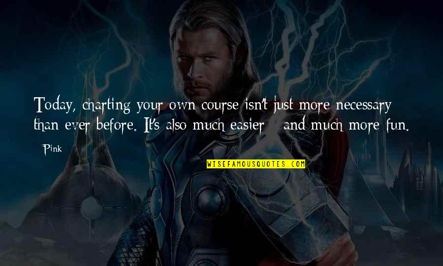 Mondragon Mcgrinder Quotes By Pink: Today, charting your own course isn't just more Mondragon Mcgrinder Quotes By Pink: Today, charting your own course isn't just more