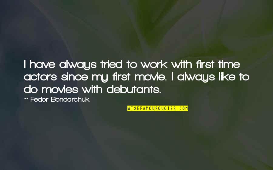 Mondragon Unibertsitatea Quotes By Fedor Bondarchuk: I have always tried to work with first-time Mondragon Unibertsitatea Quotes By Fedor Bondarchuk: I have always tried to work with first-time