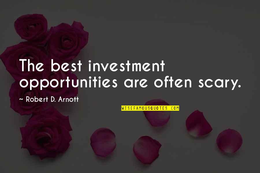 Mondragon Unibertsitatea Quotes By Robert D. Arnott: The best investment opportunities are often scary. Mondragon Unibertsitatea Quotes By Robert D. Arnott: The best investment opportunities are often scary.