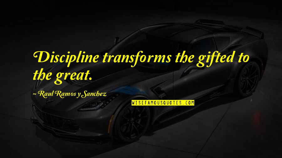 Mondragone Head Quotes By Raul Ramos Y Sanchez: Discipline transforms the gifted to the great.