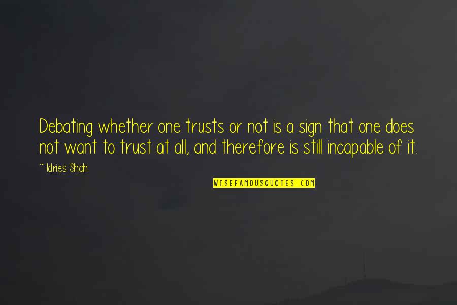 Mondriaan Den Quotes By Idries Shah: Debating whether one trusts or not is a
