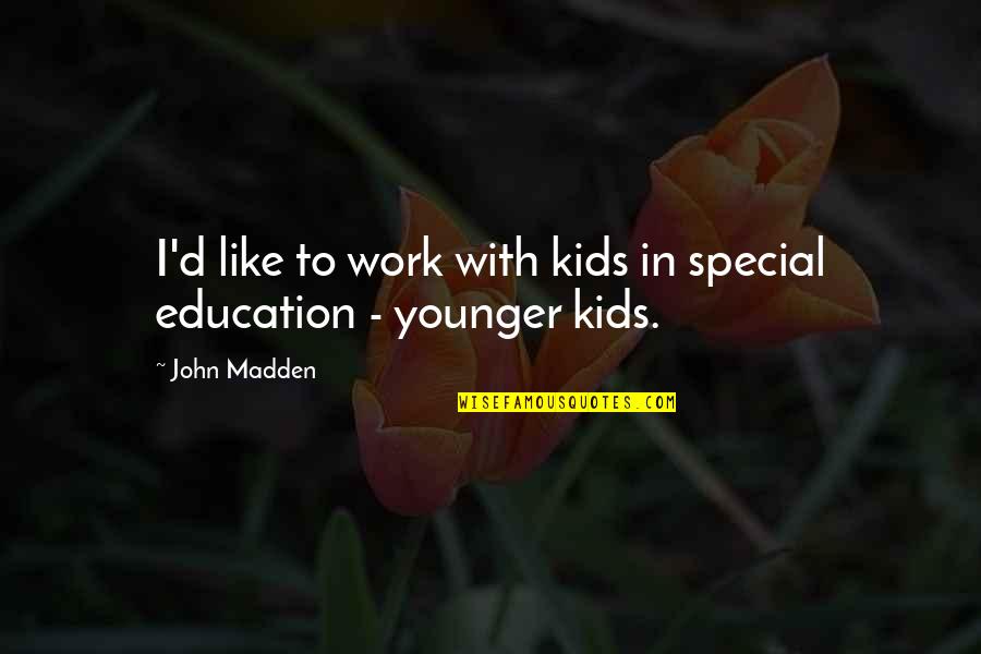 Mondriaan Heerlen Quotes By John Madden: I'd like to work with kids in special