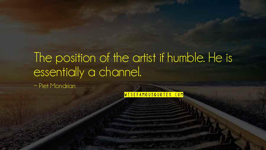 Mondrian's Quotes By Piet Mondrian: The position of the artist if humble. He