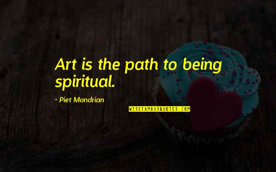 Mondrian's Quotes By Piet Mondrian: Art is the path to being spiritual.