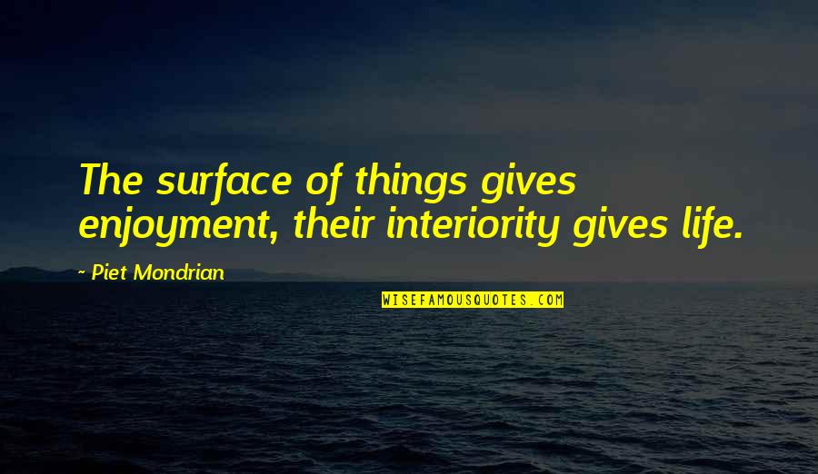 Mondrian's Quotes By Piet Mondrian: The surface of things gives enjoyment, their interiority