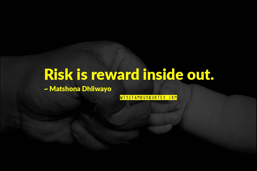 Mondrick Jones Quotes By Matshona Dhliwayo: Risk is reward inside out. Mondrick Jones Quotes By Matshona Dhliwayo: Risk is reward inside out.