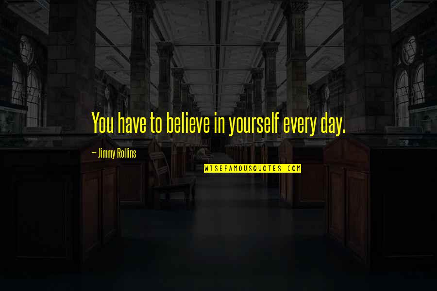 Mondry Hardware Quotes By Jimmy Rollins: You have to believe in yourself every day. Mondry Hardware Quotes By Jimmy Rollins: You have to believe in yourself every day.