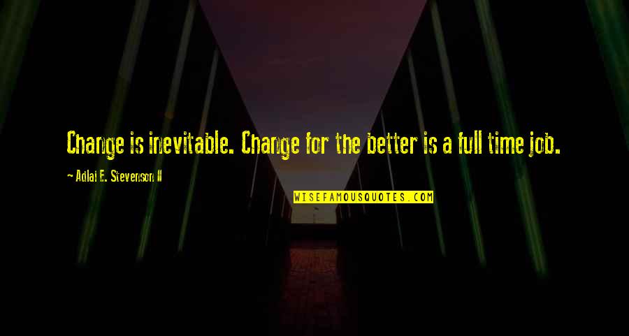 Mondus J J Quotes By Adlai E. Stevenson II: Change is inevitable. Change for the better is Mondus J J Quotes By Adlai E. Stevenson II: Change is inevitable. Change for the better is