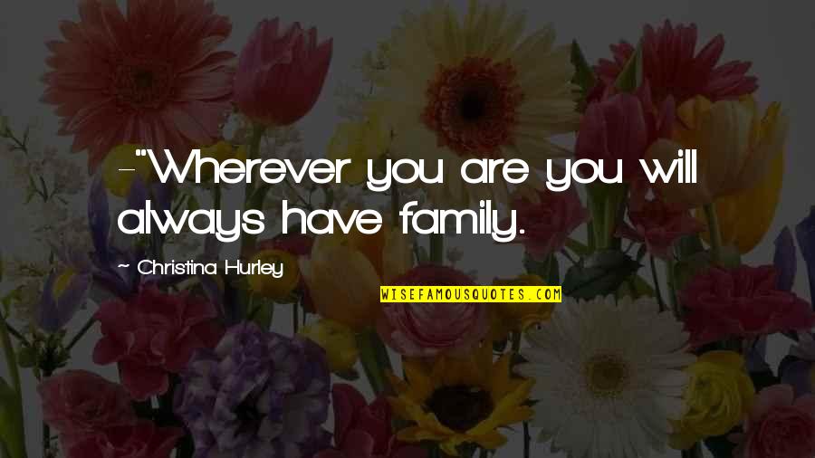 Mondus J J Quotes By Christina Hurley: -"Wherever you are you will always have family. Mondus J J Quotes By Christina Hurley: -"Wherever you are you will always have family.