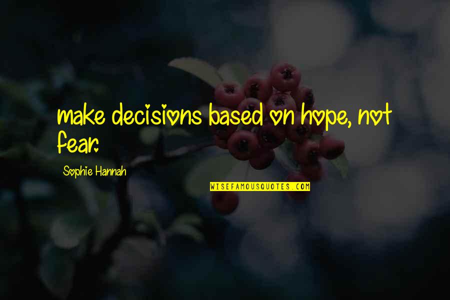 Mondus J J Quotes By Sophie Hannah: make decisions based on hope, not fear. Mondus J J Quotes By Sophie Hannah: make decisions based on hope, not fear.