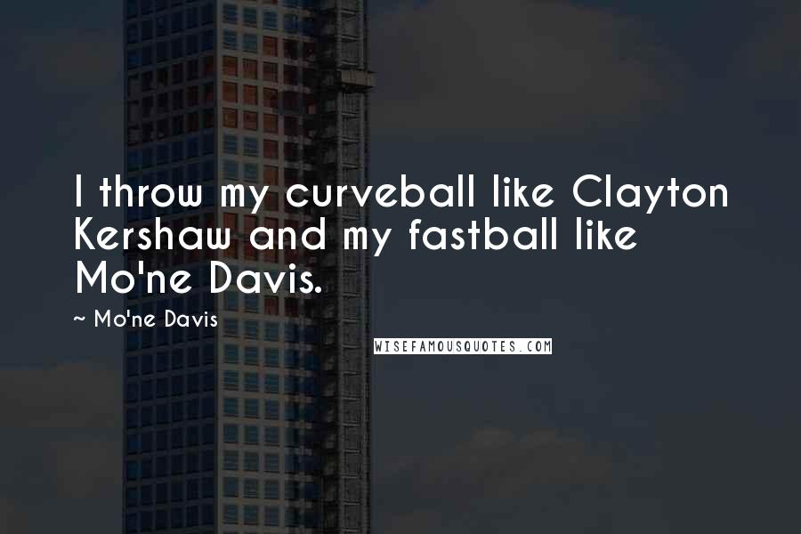Mo'ne Davis quotes: I throw my curveball like Clayton Kershaw and my fastball like Mo'ne Davis. Mo'ne Davis quotes: I throw my curveball like Clayton Kershaw and my fastball like Mo'ne Davis.