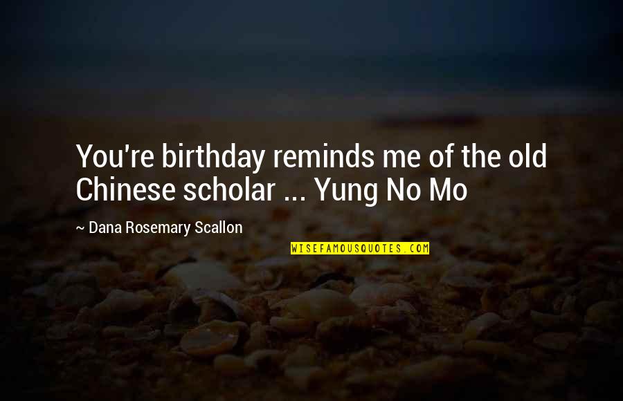 Mo'ne Quotes By Dana Rosemary Scallon: You're birthday reminds me of the old Chinese Mo'ne Quotes By Dana Rosemary Scallon: You're birthday reminds me of the old Chinese
