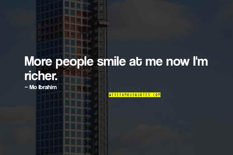 Mo'ne Quotes By Mo Ibrahim: More people smile at me now I'm richer. Mo'ne Quotes By Mo Ibrahim: More people smile at me now I'm richer.
