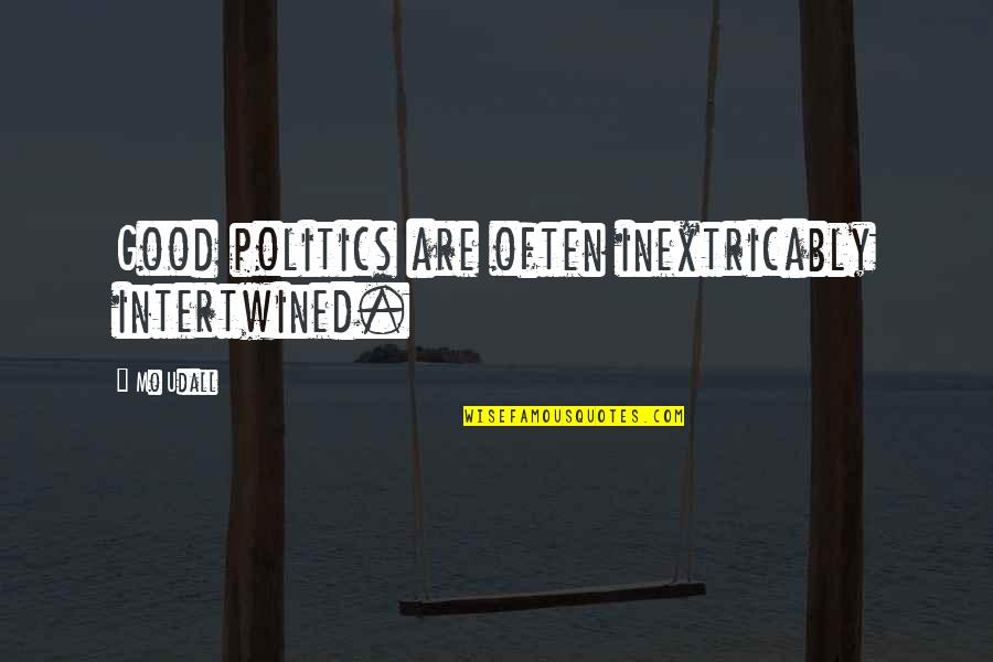 Mo'ne Quotes By Mo Udall: Good politics are often inextricably intertwined.