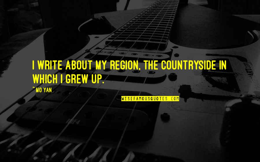Mo'ne Quotes By Mo Yan: I write about my region, the countryside in