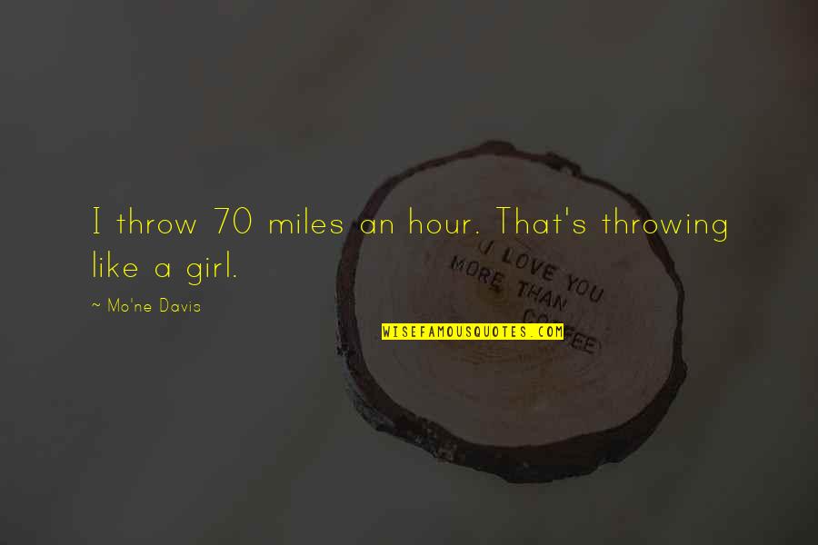 Mo'ne Quotes By Mo'ne Davis: I throw 70 miles an hour. That's throwing Mo'ne Quotes By Mo'ne Davis: I throw 70 miles an hour. That's throwing