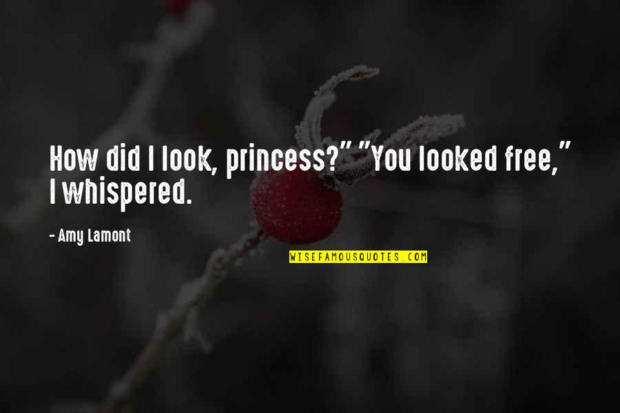 Moneak Perrington Quotes By Amy Lamont: How did I look, princess?" "You looked free,"
