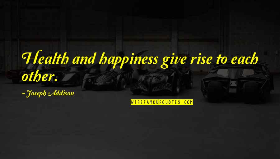 Moneaksekar Quotes By Joseph Addison: Health and happiness give rise to each other. Moneaksekar Quotes By Joseph Addison: Health and happiness give rise to each other.