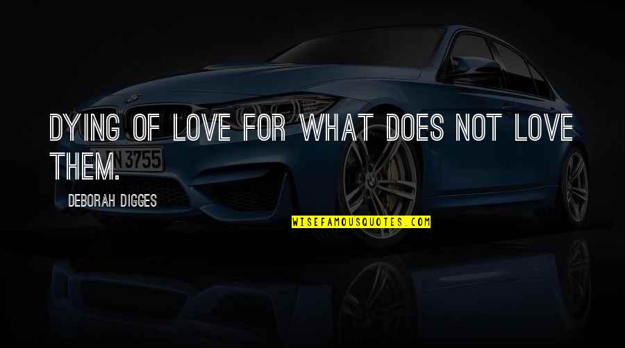Moneda De Cuba Quotes By Deborah Digges: Dying of love for what does not love Moneda De Cuba Quotes By Deborah Digges: Dying of love for what does not love