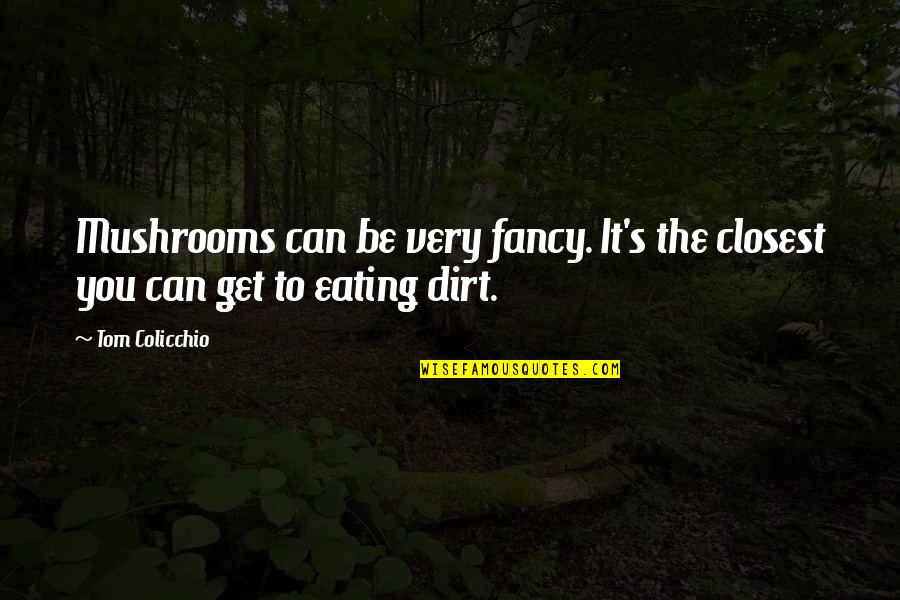Monedas Del Quotes By Tom Colicchio: Mushrooms can be very fancy. It's the closest