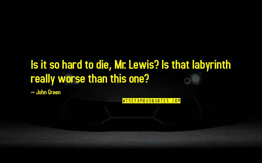 Monedero En Quotes By John Green: Is it so hard to die, Mr. Lewis?