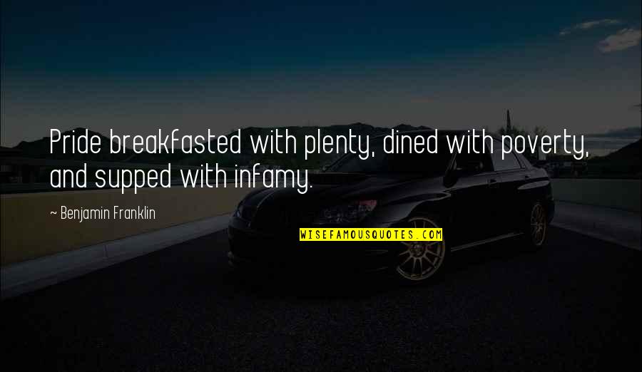 Moneeka Brar Quotes By Benjamin Franklin: Pride breakfasted with plenty, dined with poverty, and