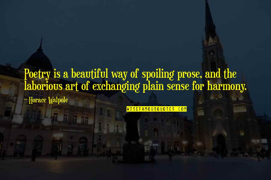 Moneeka Brar Quotes By Horace Walpole: Poetry is a beautiful way of spoiling prose,