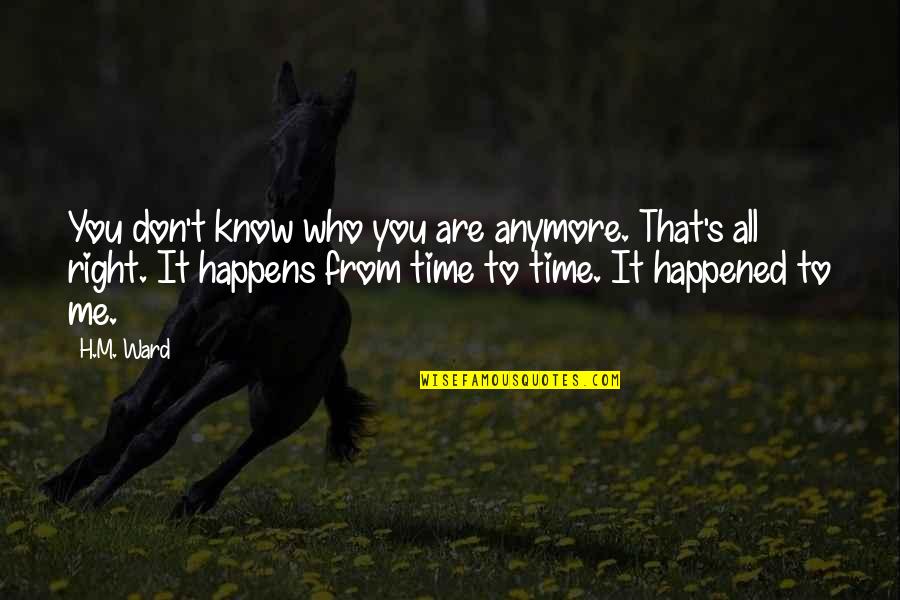 Moneer Eddin Quotes By H.M. Ward: You don't know who you are anymore. That's Moneer Eddin Quotes By H.M. Ward: You don't know who you are anymore. That's