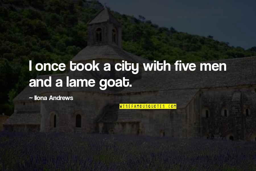 Moneer Hanna Quotes By Ilona Andrews: I once took a city with five men Moneer Hanna Quotes By Ilona Andrews: I once took a city with five men