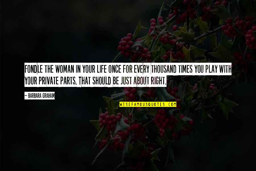 Moneghetti Fartlek Quotes By Barbara Graham: Fondle the woman in your life once for Moneghetti Fartlek Quotes By Barbara Graham: Fondle the woman in your life once for