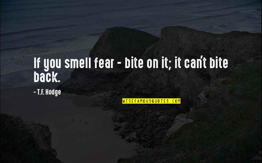 Moneghetti Fartlek Quotes By T.F. Hodge: If you smell fear - bite on it; Moneghetti Fartlek Quotes By T.F. Hodge: If you smell fear - bite on it;