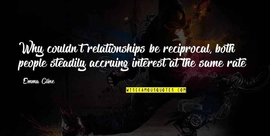 Moneimover Quotes By Emma Cline: Why couldn't relationships be reciprocal, both people steadily Moneimover Quotes By Emma Cline: Why couldn't relationships be reciprocal, both people steadily