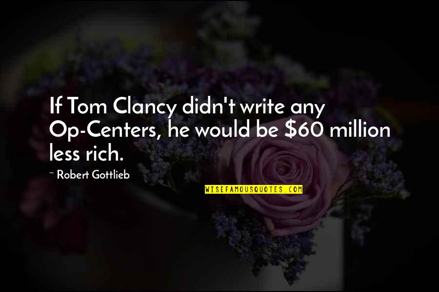 Moneimover Quotes By Robert Gottlieb: If Tom Clancy didn't write any Op-Centers, he
