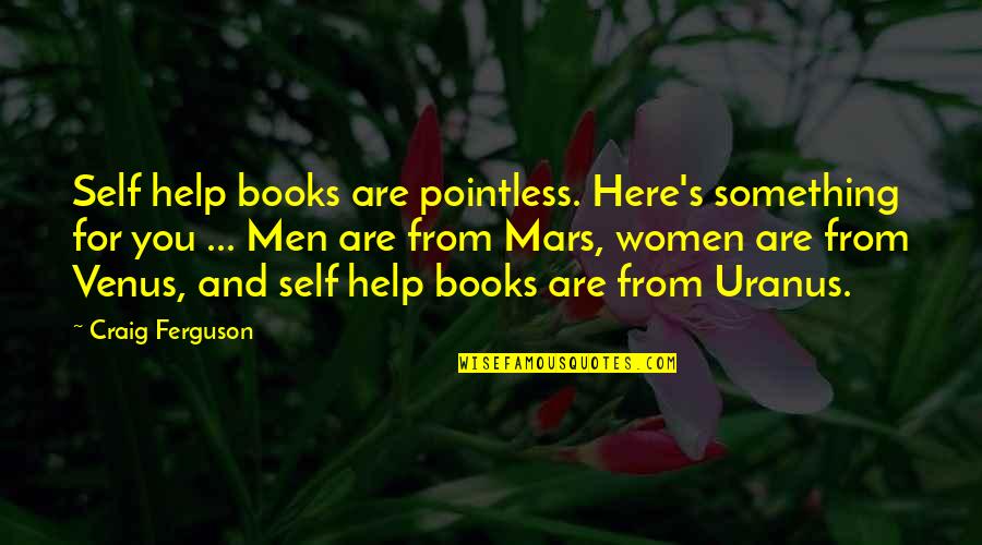 Monellis Wyoming Quotes By Craig Ferguson: Self help books are pointless. Here's something for Monellis Wyoming Quotes By Craig Ferguson: Self help books are pointless. Here's something for